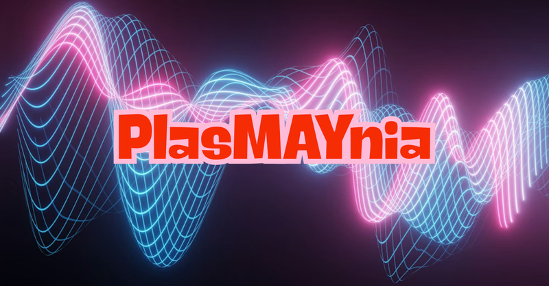 PlasMAYnia is here! | May 2026